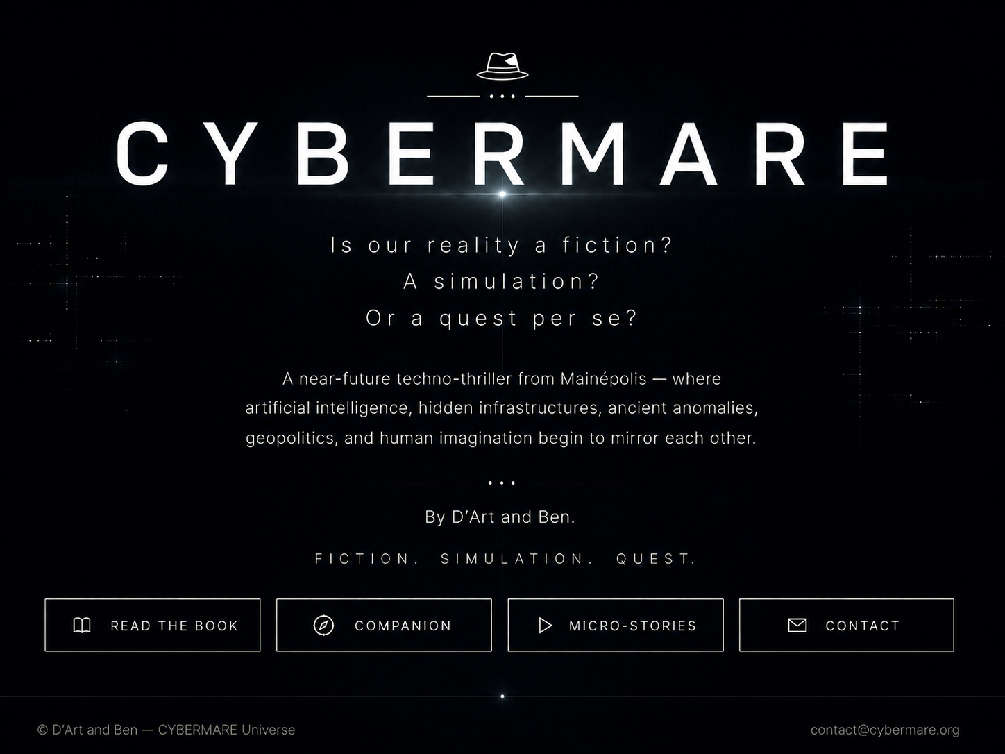 CYBERMARE. Is our reality a fiction? A simulation? Or a quest per se? A near-future techno-thriller from Mainépolis by D’Art and Ben. Fiction. Simulation. Quest.